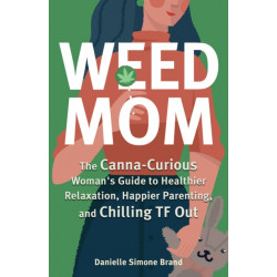 Weed Mom: The Canna-Curious Woman's Guide to Healthier Relaxation, Happier Parenting, and Chilling TF Out