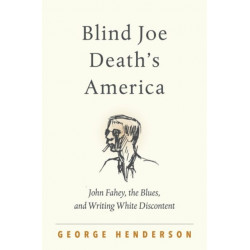 Blind Joe Death's America: John Fahey, the Blues, and Writing White Discontent