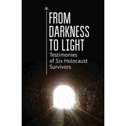 From Darkness to Light: Testimonies of Six Holocaust Survivors