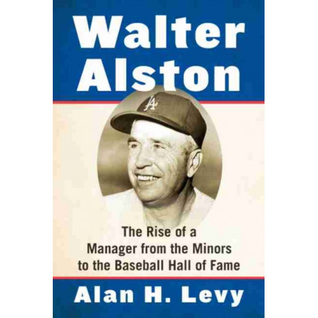 Walter Alston: The Rise of a Manager from the Minors to the Baseball Hall of Fame