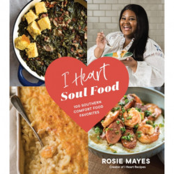 I Heart Soul Food: 100 Southern Comfort Food Favorites