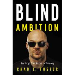 Blind Ambition: How to Go from Victim to Visionary