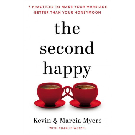 The Second Happy: Seven Practices to Make Your Marriage Better Than Your Honeymoon
