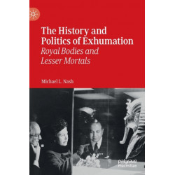 The History and Politics of Exhumation: Royal Bodies and Lesser Mortals