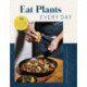 Eat Plants Everyday: 75+ Flavorful Recipes to Bring More Plants into Your Daily Meals