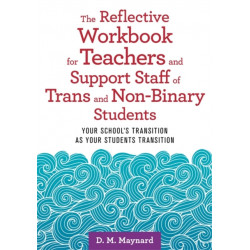 The Reflective Workbook for Teachers and Support Staff of Trans and Non-Binary Students: Your School's Transition as Your Students Transition