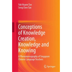 Conceptions of Knowledge Creation, Knowledge and Knowing: A Phenomenography of Singapore Chinese Language Teachers