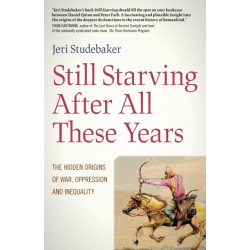 Still Starving After All These Years: The Hidden Origins of War, Oppression and Inequality