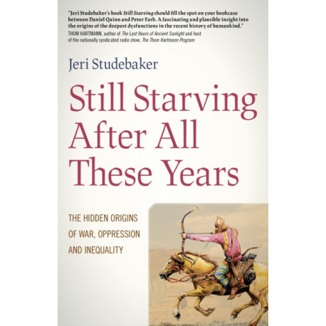 Still Starving After All These Years: The Hidden Origins of War, Oppression and Inequality