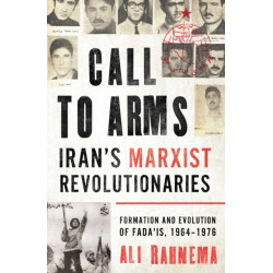 Call to Arms: Iran’s Marxist Revolutionaries: Formation and Evolution of the Fada'is, 1964–1976