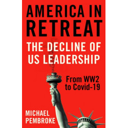 America in Retreat: The Decline of US Leadership from WW2 to Covid-19