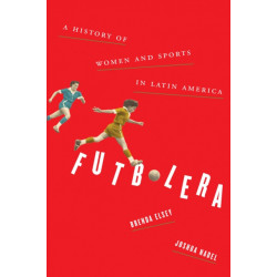 Futbolera: A History of Women and Sports in Latin America