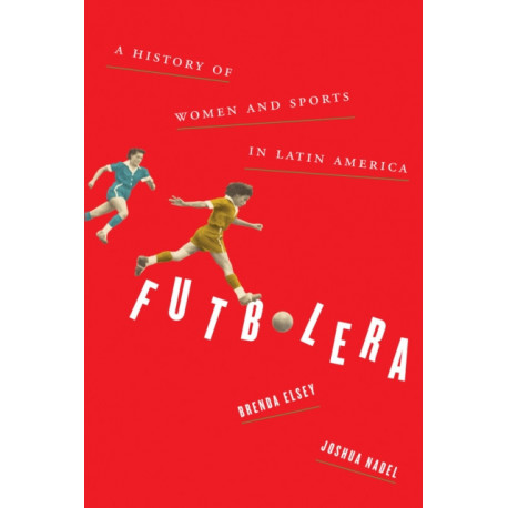 Futbolera: A History of Women and Sports in Latin America