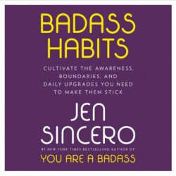Badass Habits: Cultivate the Awareness, Boundaries, and Daily Upgrades You Need to Make Them Stick