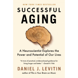 Successful Aging: A Neuroscientist Explores the Power and Potential of Our Lives