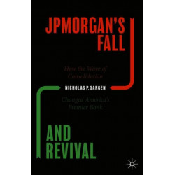 JPMorgan’s Fall and Revival: How the Wave of Consolidation Changed America’s Premier Bank