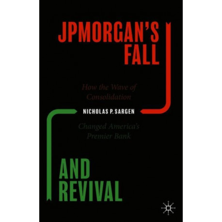 JPMorgan’s Fall and Revival: How the Wave of Consolidation Changed America’s Premier Bank