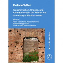 Before/After: Transformation, Change, and Abandonment in the Roman and Late Antique Mediterranean