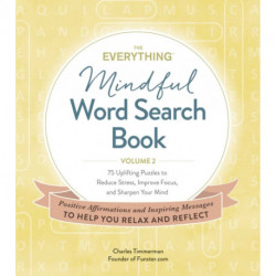 The Everything Mindful Word Search Book, Volume 2: 75 Uplifting Puzzles to Reduce Stress, Improve Focus, and Sharpen Your Mind