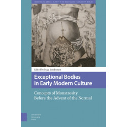 Exceptional Bodies in Early Modern Culture: Concepts of Monstrosity Before the Advent of the Normal