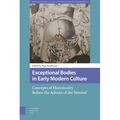 Exceptional Bodies in Early Modern Culture: Concepts of Monstrosity Before the Advent of the Normal