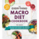 The Everything Macro Diet Cookbook: 300 Satisfying Recipes for Shedding Pounds and Gaining Lean Muscle