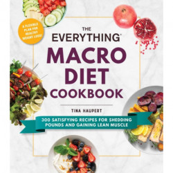 The Everything Macro Diet Cookbook: 300 Satisfying Recipes for Shedding Pounds and Gaining Lean Muscle