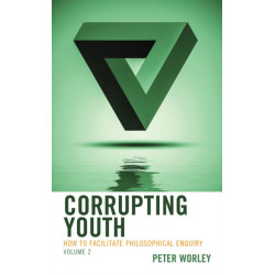 Corrupting Youth: How to Facilitate Philosophical Enquiry, Volume 2