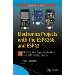 Electronics Projects with the ESP8266 and ESP32: Building Web Pages, Applications, and WiFi Enabled Devices