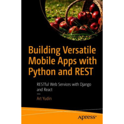 Building Versatile Mobile Apps with Python and REST: RESTful Web Services with Django and React