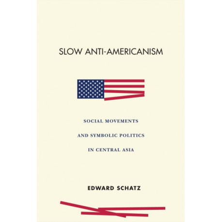 Slow Anti-Americanism: Social Movements and Symbolic Politics in Central Asia