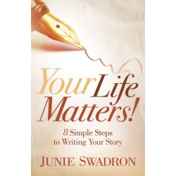 Your Life Matters: 8 Simple Steps to Writing Your Story