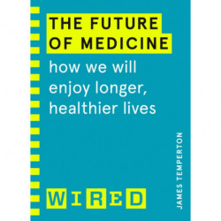 The Future of Medicine (WIRED guides): How We Will Enjoy Longer, Healthier Lives