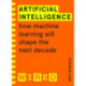 Artificial Intelligence (WIRED guides): How Machine Learning Will Shape the Next Decade