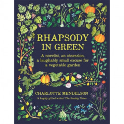 Rhapsody in Green: A Writer, an Obsession, a Laughably Small Excuse for a Vegetable Garden