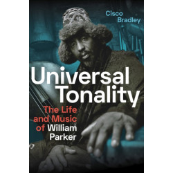 Universal Tonality: The Life and Music of William Parker