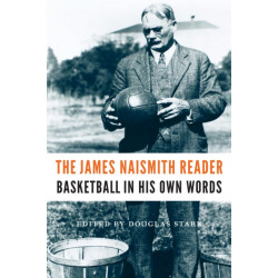The James Naismith Reader: Basketball in His Own Words