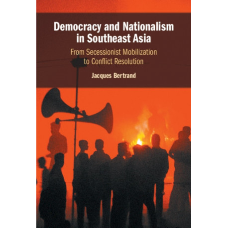 Democracy and Nationalism in Southeast Asia: From Secessionist Mobilization to Conflict Resolution