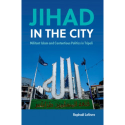 Jihad in the City: Militant Islam and Contentious Politics in Tripoli
