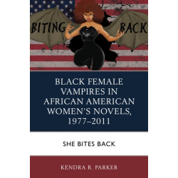 Black Female Vampires in African American Women’s Novels, 1977–2011: She Bites Back