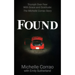 Found: Triumph Over Fear With Grace and Gratitude: The Michelle Corrao Story
