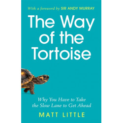 The Way of the Tortoise: Why You Have to Take the Slow Lane to Get Ahead (with a foreword by Sir Andy Murray)