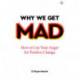 Why We Get Mad: How to Use Your Anger for Positive Change