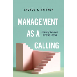 Management As a Calling: Leading Business, Serving Society