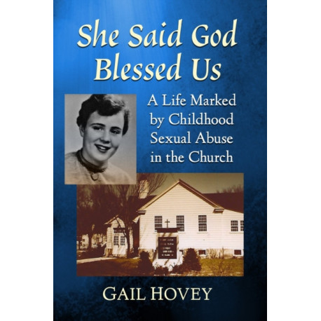 She Said God Blessed Us: A Life Marked by Childhood Sexual Abuse in the Church