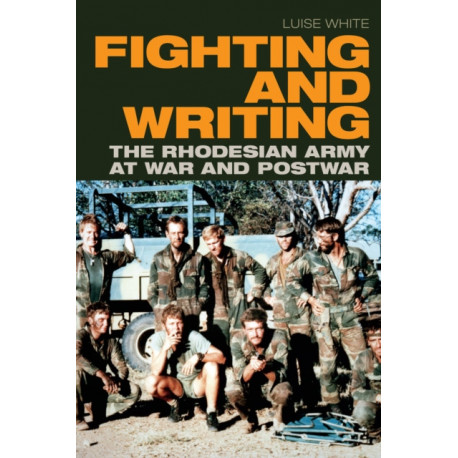 Fighting and Writing: The Rhodesian Army at War and Postwar