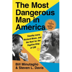 The Most Dangerous Man in America: Timothy Leary, Richard Nixon and the Hunt for the Fugitive King of LSD