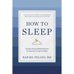 How to Sleep: The New Science-Based Solutions for Sleeping Through the Night