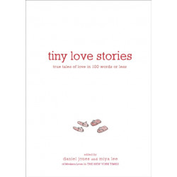 Tiny Love Stories: True Tales of Love in 100 Words or Less