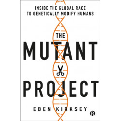 The Mutant Project: Inside the Global Race to Genetically Modify Humans